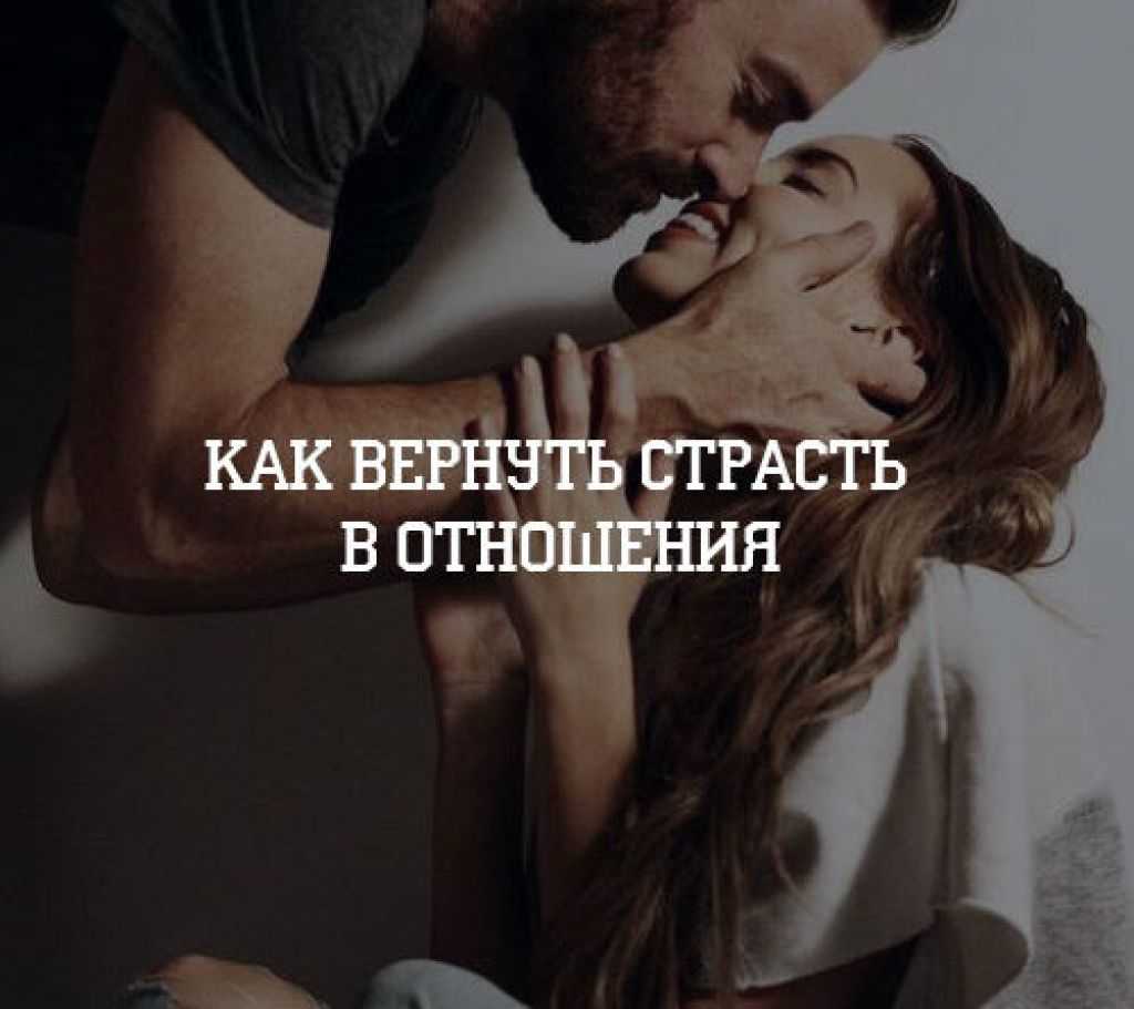 Как вернуть страсть в отношения? 15 действенных способов