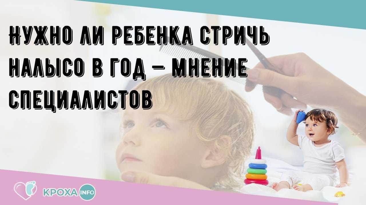 Нужно ли стричь ребенка в год налысо: доводы за и против